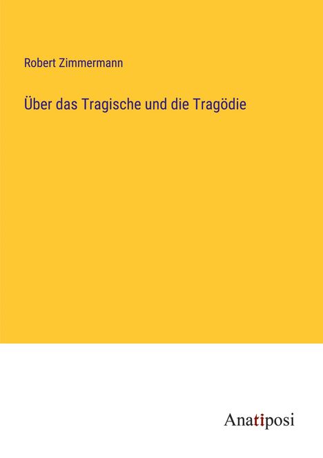 Robert Zimmermann: Über das Tragische und die Tragödie, Buch