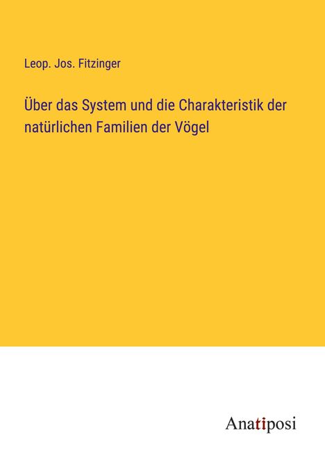 Leop. Jos. Fitzinger: Über das System und die Charakteristik der natürlichen Familien der Vögel, Buch