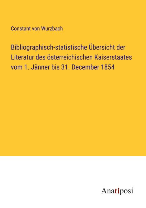 Constant Von Wurzbach: Bibliographisch-statistische Übersicht der Literatur des österreichischen Kaiserstaates vom 1. Jänner bis 31. December 1854, Buch