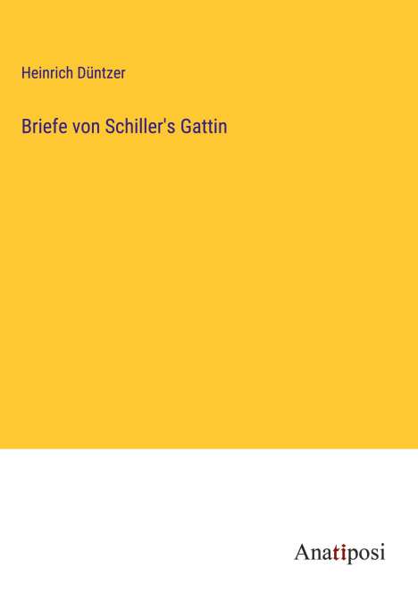 Heinrich Düntzer: Briefe von Schiller's Gattin, Buch