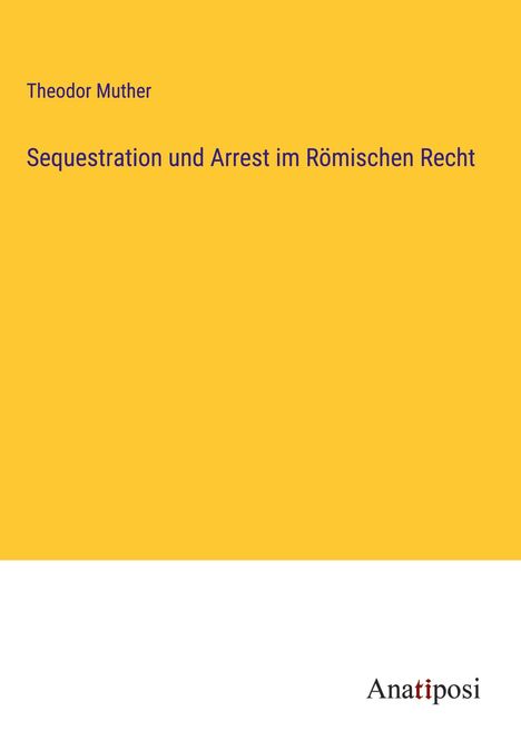 Theodor Muther: Sequestration und Arrest im Römischen Recht, Buch