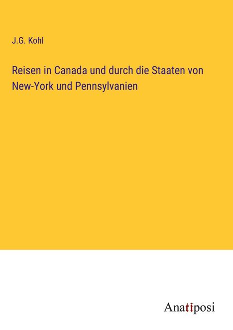 J. G. Kohl: Reisen in Canada und durch die Staaten von New-York und Pennsylvanien, Buch