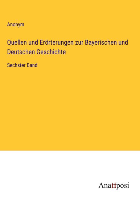 Anonym: Quellen und Erörterungen zur Bayerischen und Deutschen Geschichte, Buch