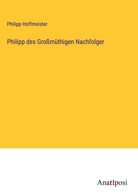 Philipp Hoffmeister: Philipp des Großmüthigen Nachfolger, Buch