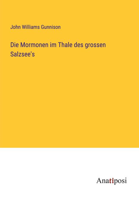 John Williams Gunnison: Die Mormonen im Thale des grossen Salzsee's, Buch