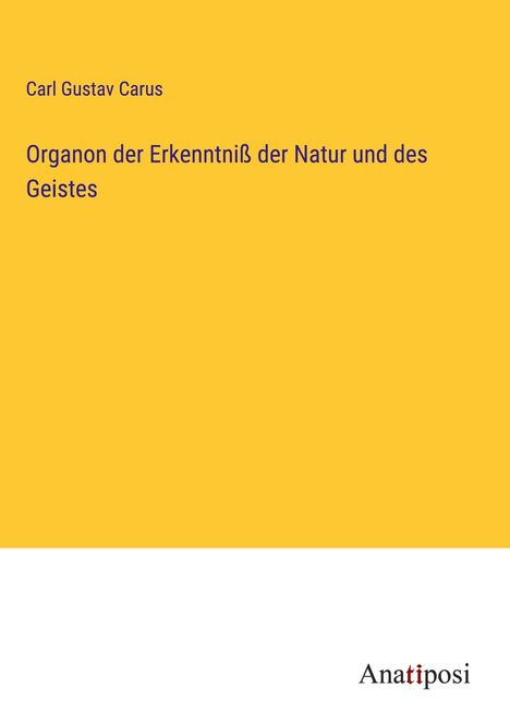 Carl Gustav Carus: Organon der Erkenntniß der Natur und des Geistes, Buch