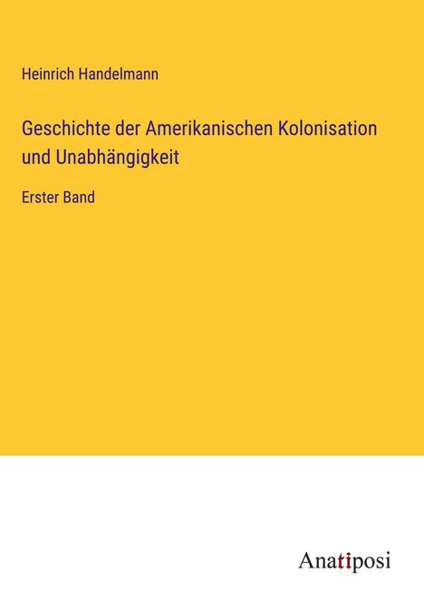 Heinrich Handelmann: Geschichte der Amerikanischen Kolonisation und Unabhängigkeit, Buch