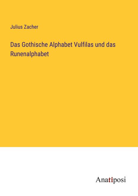 Julius Zacher: Das Gothische Alphabet Vulfilas und das Runenalphabet, Buch