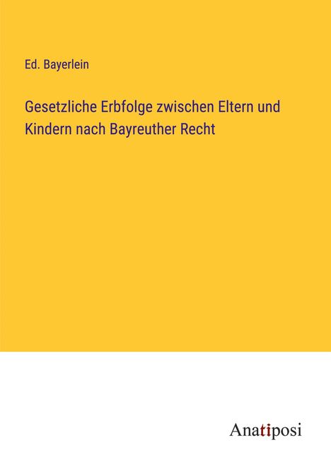 Ed. Bayerlein: Gesetzliche Erbfolge zwischen Eltern und Kindern nach Bayreuther Recht, Buch