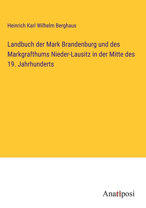 Heinrich Karl Wilhelm Berghaus: Landbuch der Mark Brandenburg und des Markgrafthums Nieder-Lausitz in der Mitte des 19. Jahrhunderts, Buch