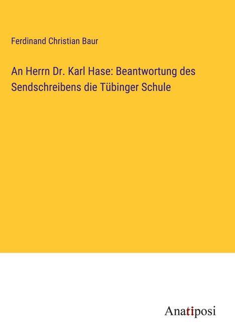 Ferdinand Christian Baur: An Herrn Dr. Karl Hase: Beantwortung des Sendschreibens die Tübinger Schule, Buch