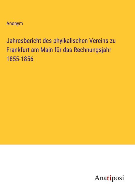 Anonym: Jahresbericht des phyikalischen Vereins zu Frankfurt am Main für das Rechnungsjahr 1855-1856, Buch