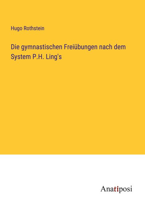 Hugo Rothstein: Die gymnastischen Freiübungen nach dem System P.H. Ling's, Buch