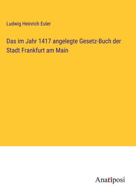 Ludwig Heinrich Euler: Das im Jahr 1417 angelegte Gesetz-Buch der Stadt Frankfurt am Main, Buch