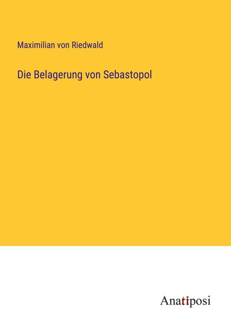 Maximilian Von Riedwald: Die Belagerung von Sebastopol, Buch