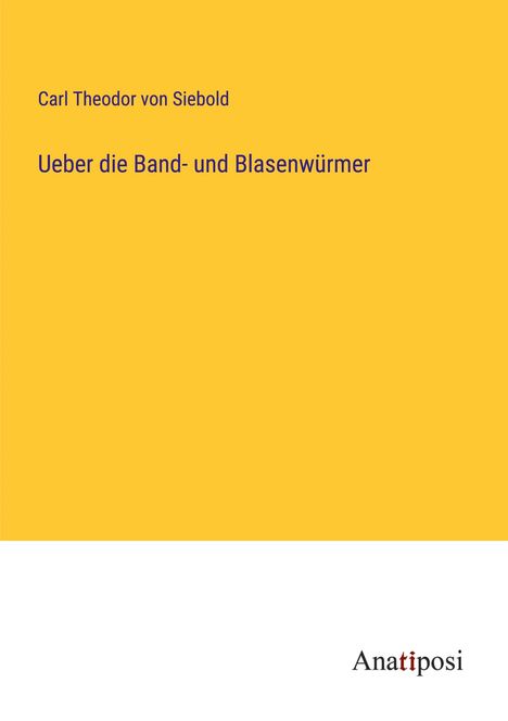 Carl Theodor von Siebold: Ueber die Band- und Blasenwürmer, Buch