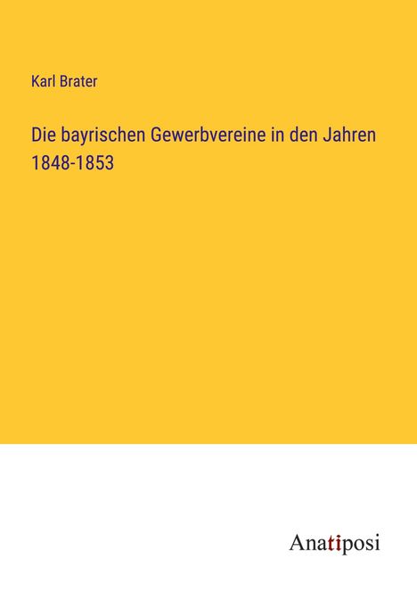 Karl Brater: Die bayrischen Gewerbvereine in den Jahren 1848-1853, Buch