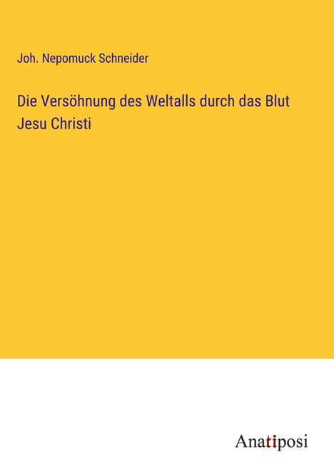 Joh. Nepomuck Schneider: Die Versöhnung des Weltalls durch das Blut Jesu Christi, Buch