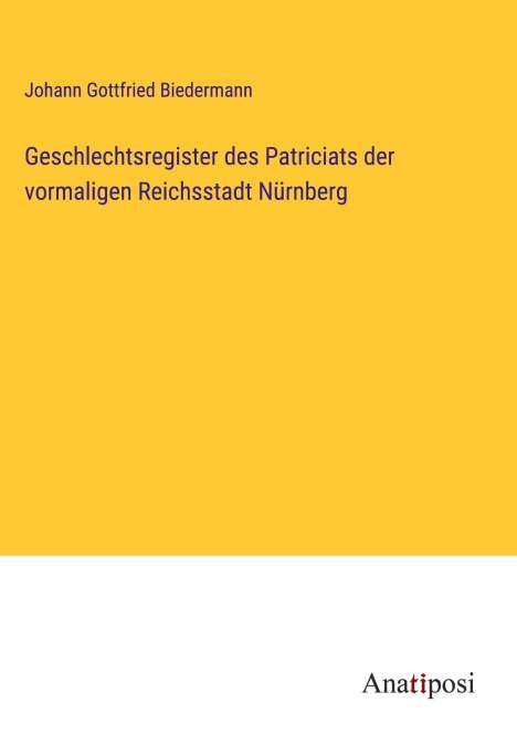 Johann Gottfried Biedermann: Geschlechtsregister des Patriciats der vormaligen Reichsstadt Nürnberg, Buch