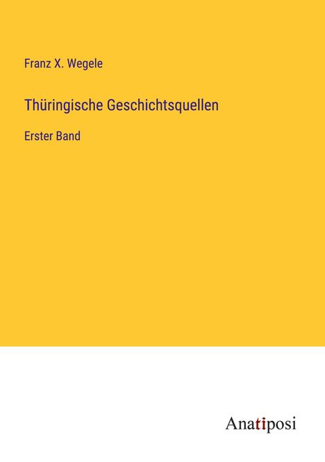 Franz X. Wegele: Thüringische Geschichtsquellen, Buch