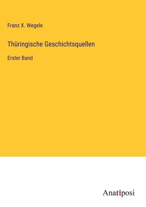 Franz X. Wegele: Thüringische Geschichtsquellen, Buch
