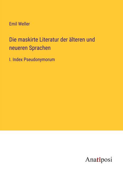 Emil Weller: Die maskirte Literatur der älteren und neueren Sprachen, Buch