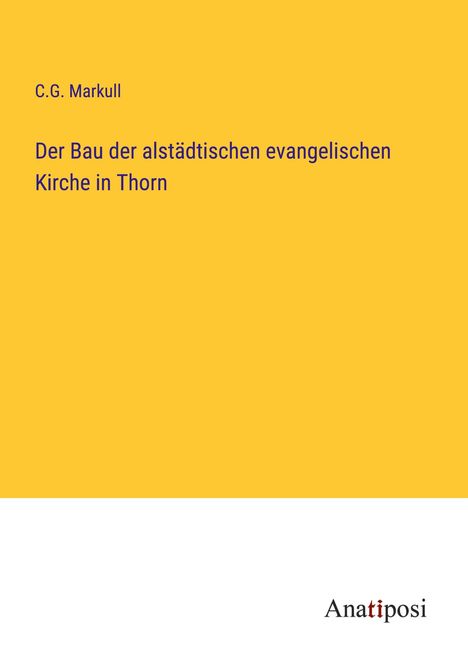 C. G. Markull: Der Bau der alstädtischen evangelischen Kirche in Thorn, Buch