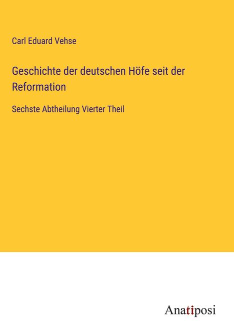 Carl Eduard Vehse: Geschichte der deutschen Höfe seit der Reformation, Buch