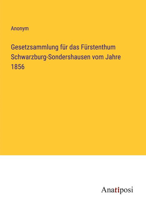 Anonym: Gesetzsammlung für das Fürstenthum Schwarzburg-Sondershausen vom Jahre 1856, Buch