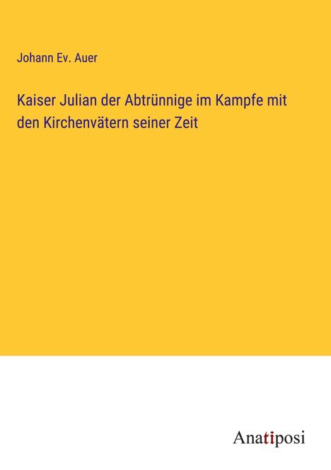 Johann Ev. Auer: Kaiser Julian der Abtrünnige im Kampfe mit den Kirchenvätern seiner Zeit, Buch