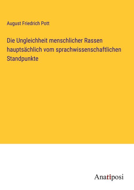 August Friedrich Pott: Die Ungleichheit menschlicher Rassen hauptsächlich vom sprachwissenschaftlichen Standpunkte, Buch