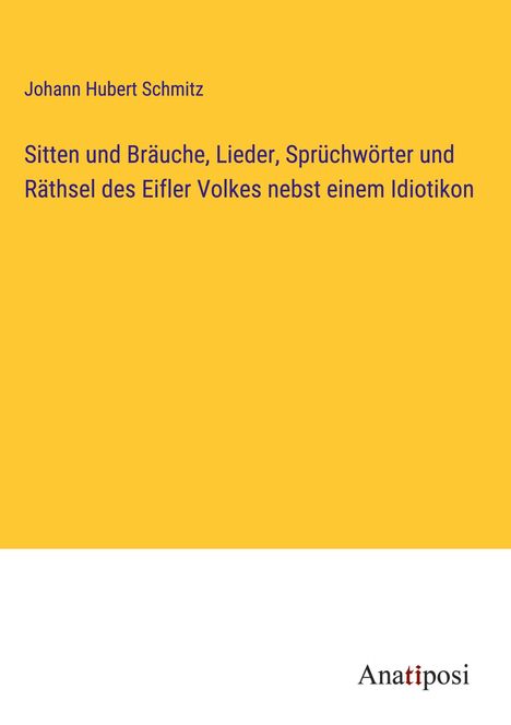 Johann Hubert Schmitz: Sitten und Bräuche, Lieder, Sprüchwörter und Räthsel des Eifler Volkes nebst einem Idiotikon, Buch