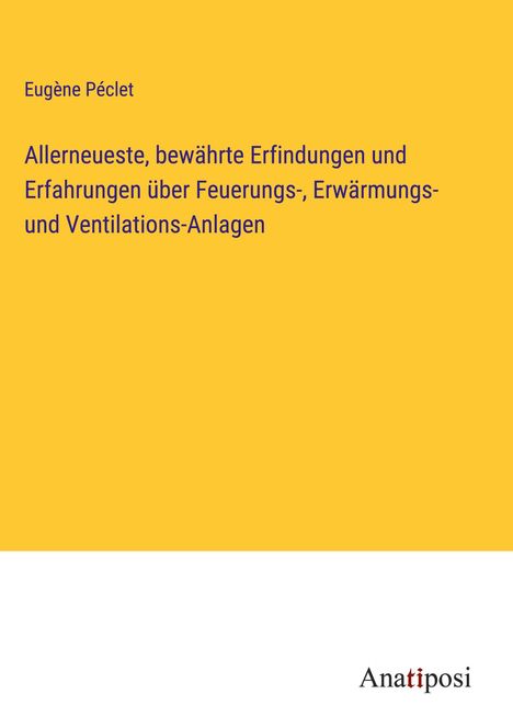 Eugène Péclet: Allerneueste, bewährte Erfindungen und Erfahrungen über Feuerungs-, Erwärmungs- und Ventilations-Anlagen, Buch