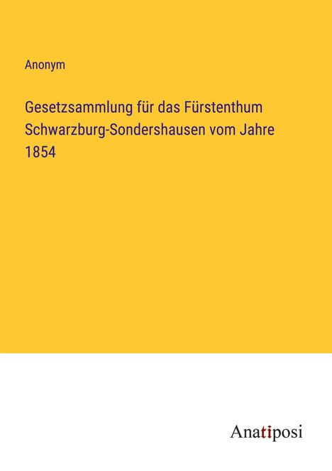 Anonym: Gesetzsammlung für das Fürstenthum Schwarzburg-Sondershausen vom Jahre 1854, Buch