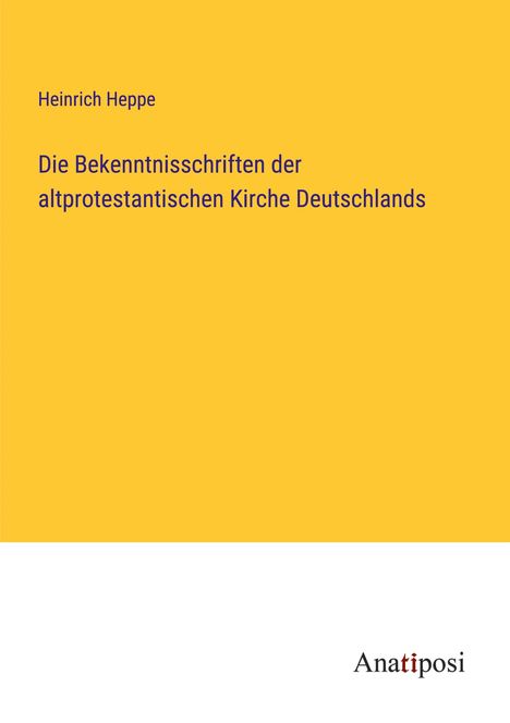 Heinrich Heppe: Die Bekenntnisschriften der altprotestantischen Kirche Deutschlands, Buch