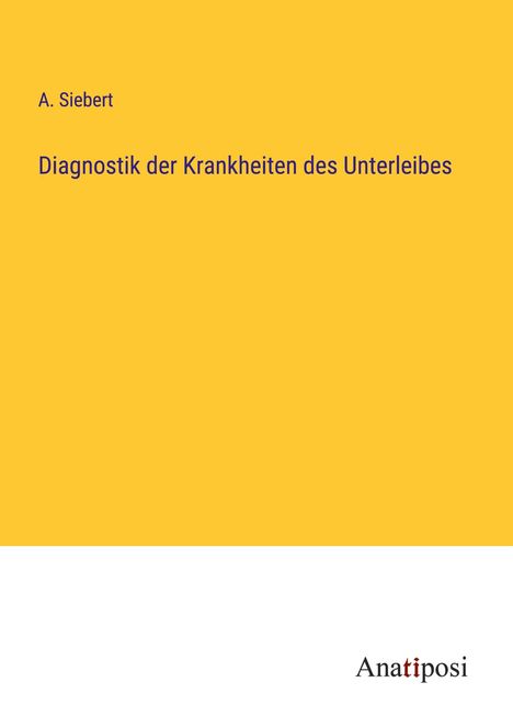 A. Siebert: Diagnostik der Krankheiten des Unterleibes, Buch