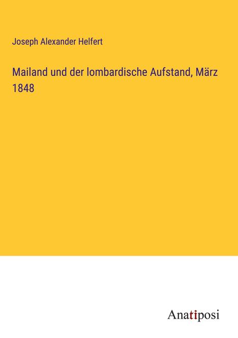 Joseph Alexander Helfert: Mailand und der lombardische Aufstand, März 1848, Buch