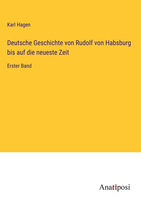 Karl Hagen: Deutsche Geschichte von Rudolf von Habsburg bis auf die neueste Zeit, Buch