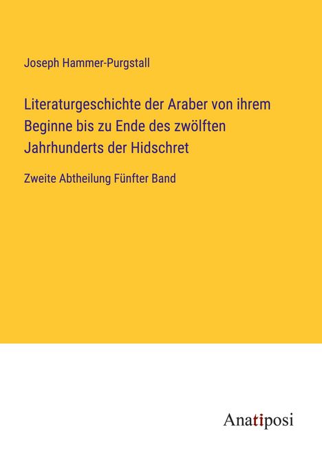 Joseph Hammer-Purgstall: Literaturgeschichte der Araber von ihrem Beginne bis zu Ende des zwölften Jahrhunderts der Hidschret, Buch