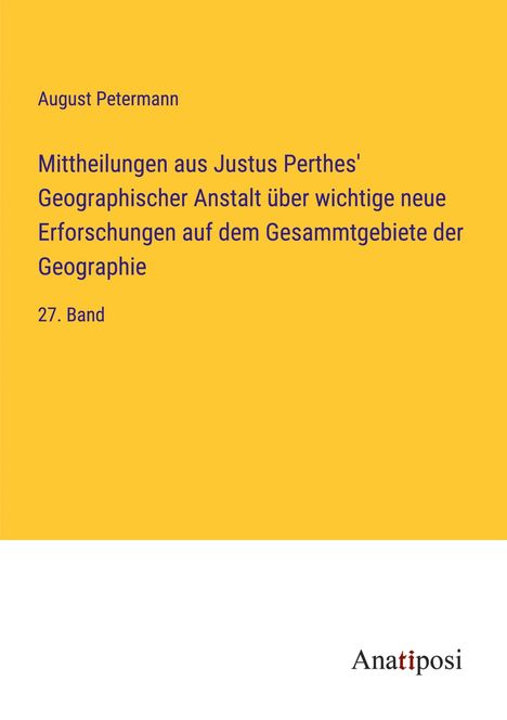 August Petermann: Mittheilungen aus Justus Perthes' Geographischer Anstalt über wichtige neue Erforschungen auf dem Gesammtgebiete der Geographie, Buch