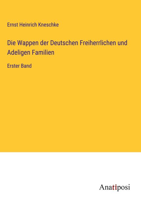 Ernst Heinrich Kneschke: Die Wappen der Deutschen Freiherrlichen und Adeligen Familien, Buch
