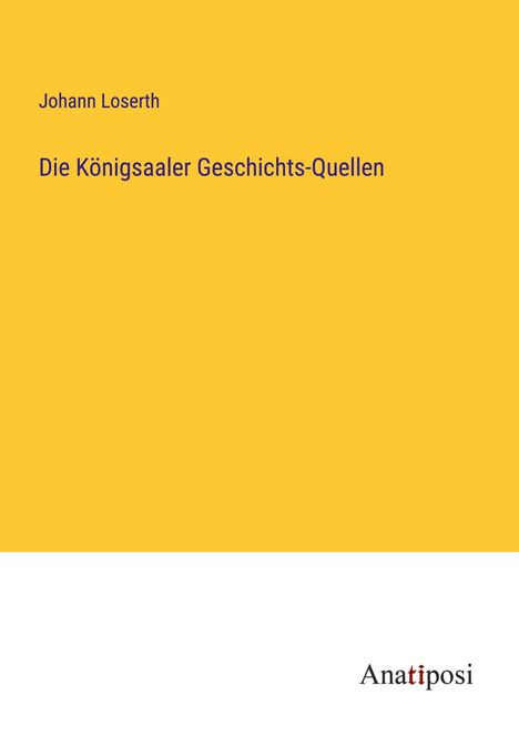 Johann Loserth: Die Königsaaler Geschichts-Quellen, Buch