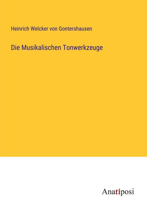 Heinrich Welcker Von Gontershausen: Die Musikalischen Tonwerkzeuge, Buch