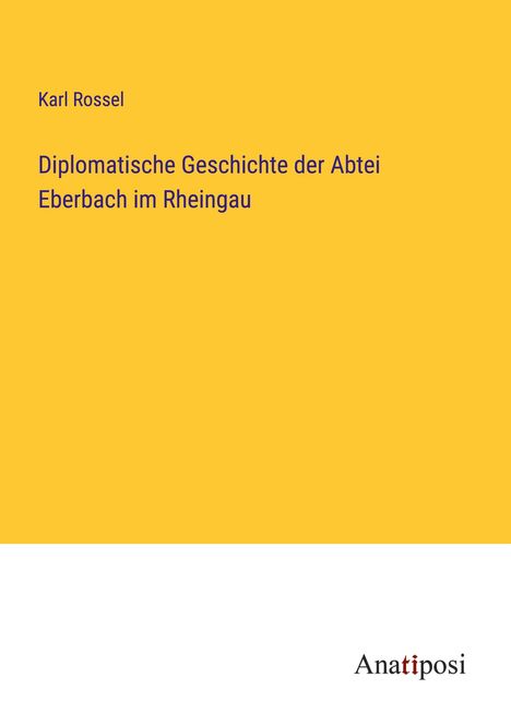 Karl Rossel: Diplomatische Geschichte der Abtei Eberbach im Rheingau, Buch