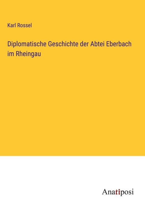 Karl Rossel: Diplomatische Geschichte der Abtei Eberbach im Rheingau, Buch