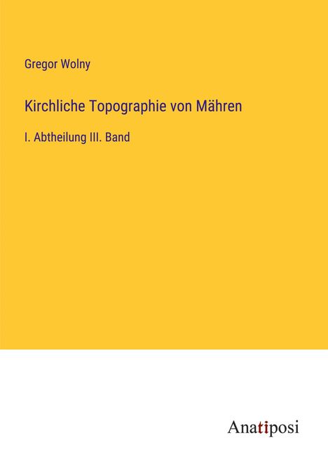 Gregor Wolny: Kirchliche Topographie von Mähren, Buch