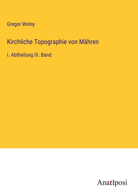 Gregor Wolny: Kirchliche Topographie von Mähren, Buch