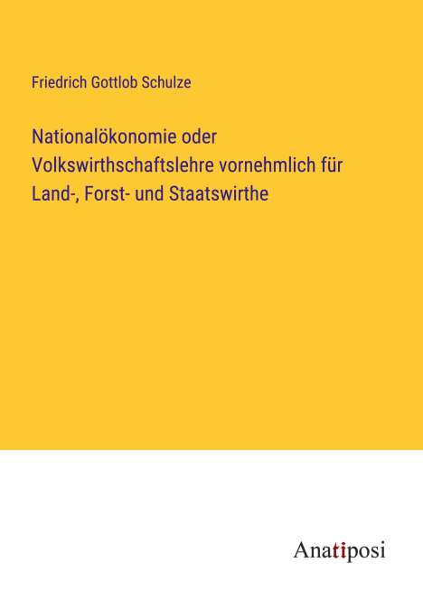 Friedrich Gottlob Schulze: Nationalökonomie oder Volkswirthschaftslehre vornehmlich für Land-, Forst- und Staatswirthe, Buch