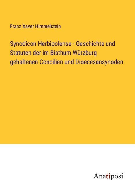 Franz Xaver Himmelstein: Synodicon Herbipolense - Geschichte und Statuten der im Bisthum Würzburg gehaltenen Concilien und Dioecesansynoden, Buch