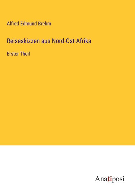 Alfred Edmund Brehm: Reiseskizzen aus Nord-Ost-Afrika, Buch